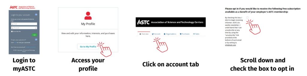 Instructions for subscribing to Informer: 1. Login to myASTC 2. Access your profile 3. Click on account tab 4. Scroll down and check the box to opt in